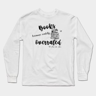 Books because reality is Overrated Long Sleeve T-Shirt